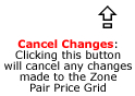 Cancel Changes: Clicking this button will cancel any changes made to the Zone Pair Price Grid